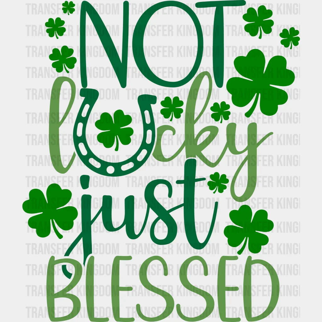 Not Lucky Just Blessed St. Patrick's Day Design - DTF heat transfer - Transfer Kingdom