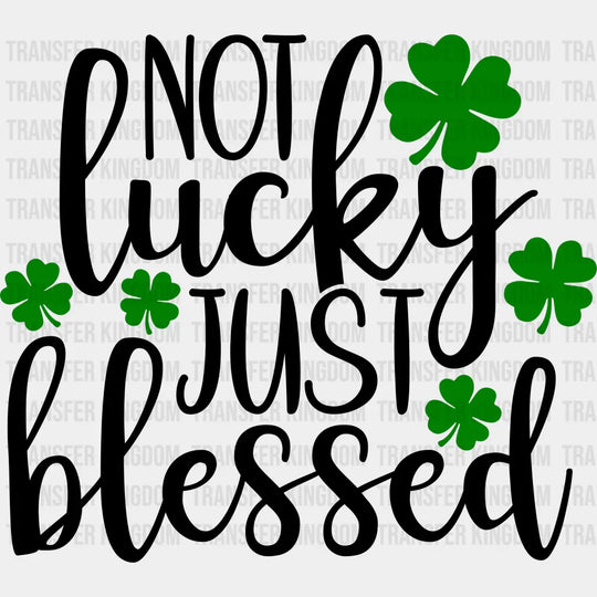 Not Lucky Just Blessed St. Patrick's Day Design - DTF heat transfer - Transfer Kingdom
