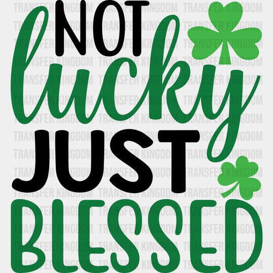 Not Lucky Just Blessed St. Patrick's Day Design - DTF heat transfer - Transfer Kingdom