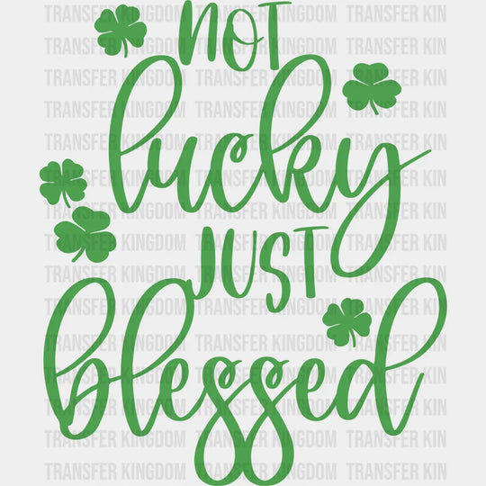 Not Lucky Just Blessed St. Patrick's Day Design - DTF heat transfer - Transfer Kingdom