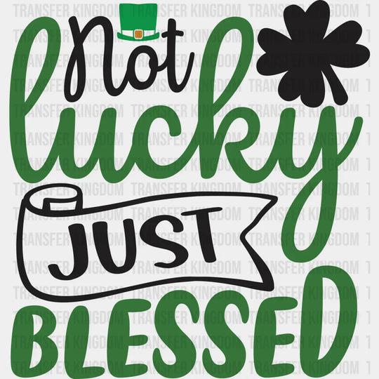 Not Lucky Just Blessed St. Patrick's Day Design - DTF heat transfer - Transfer Kingdom