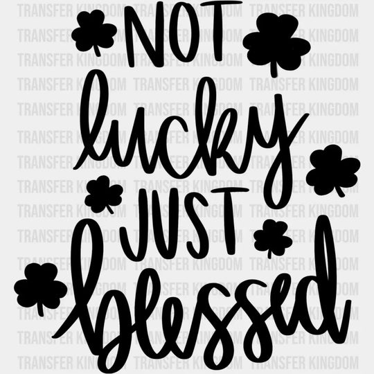 Not Lucky Just Blessed St. Patrick's Day Design - DTF heat transfer - Transfer Kingdom