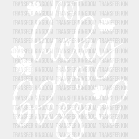 Not Lucky Just Blessed St. Patrick's Day Design - DTF heat transfer - Transfer Kingdom
