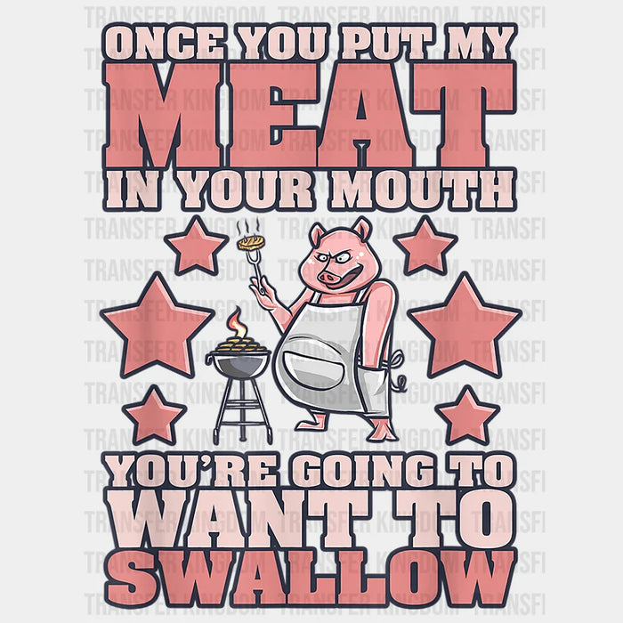Once You Put My Meat In Your Mouth You're Going To Want To Swallow Design - DTF heat transfer