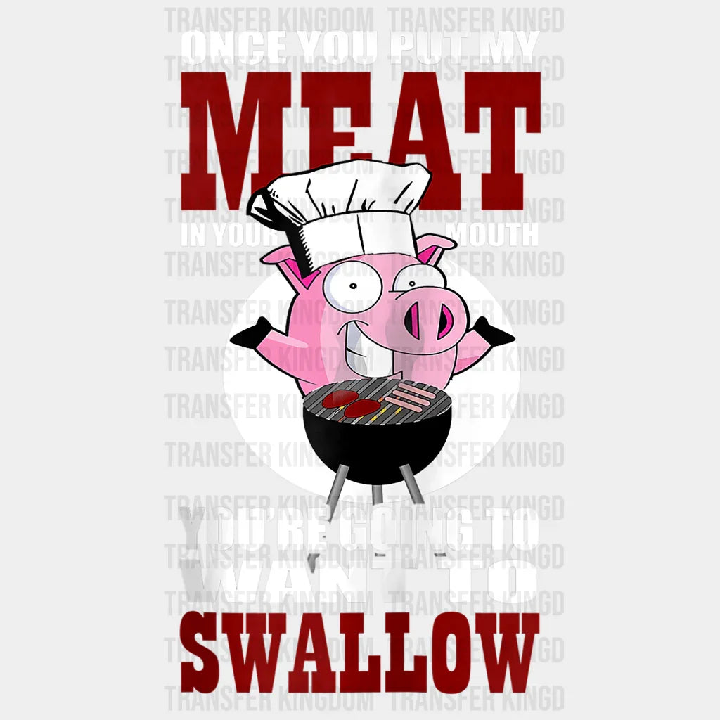 Once You Put My Meat In Your Mouth You're Going To Want To Swallow Design - DTF heat transfer - Transfer Kingdom