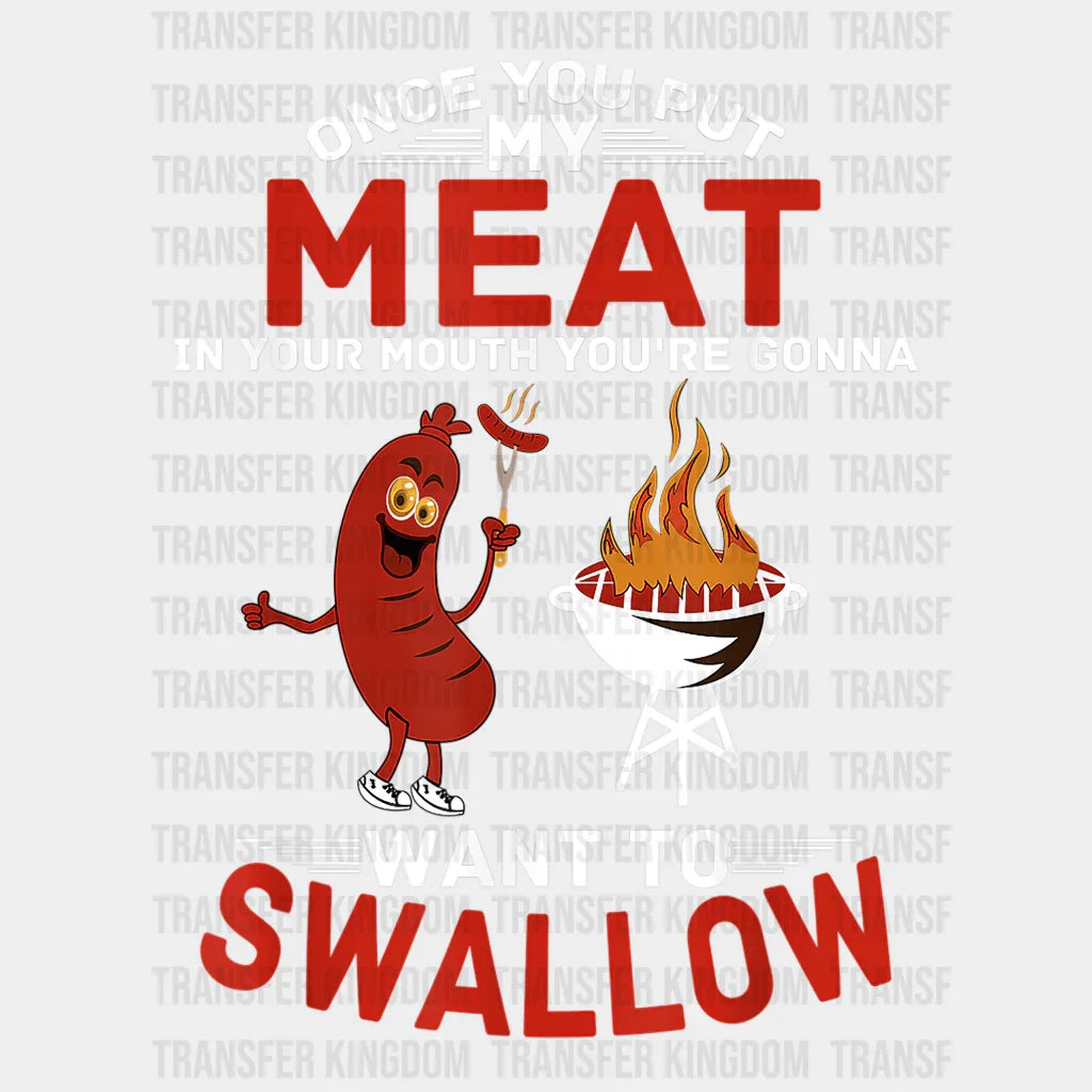 Once You Put My Meat In Your Mouth You're Going To Want To Swallow Design - DTF heat transfer - Transfer Kingdom