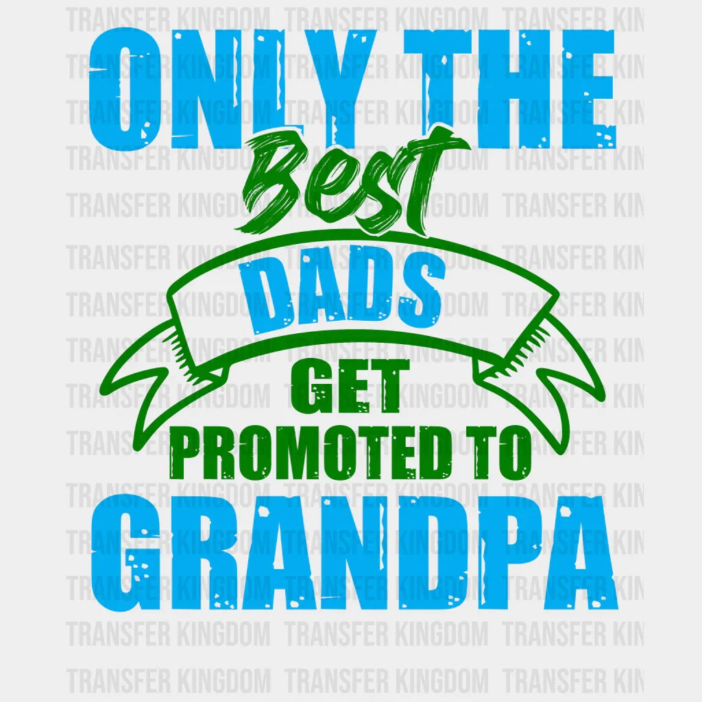 Only The Best Dads Get Promoted To Grandpa Design - DTF heat transfer - Transfer Kingdom