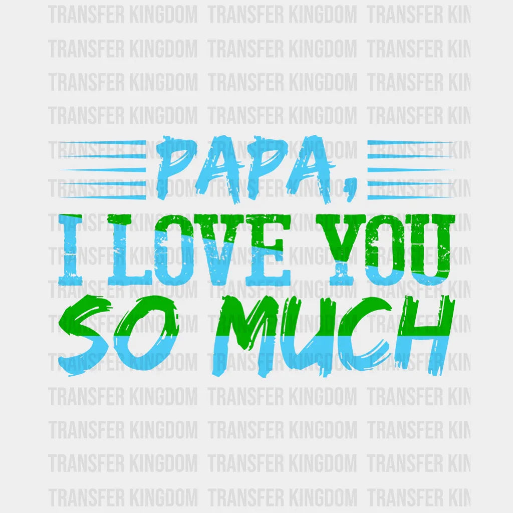 Papa I Love You So Much Design - DTF heat transfer - Transfer Kingdom