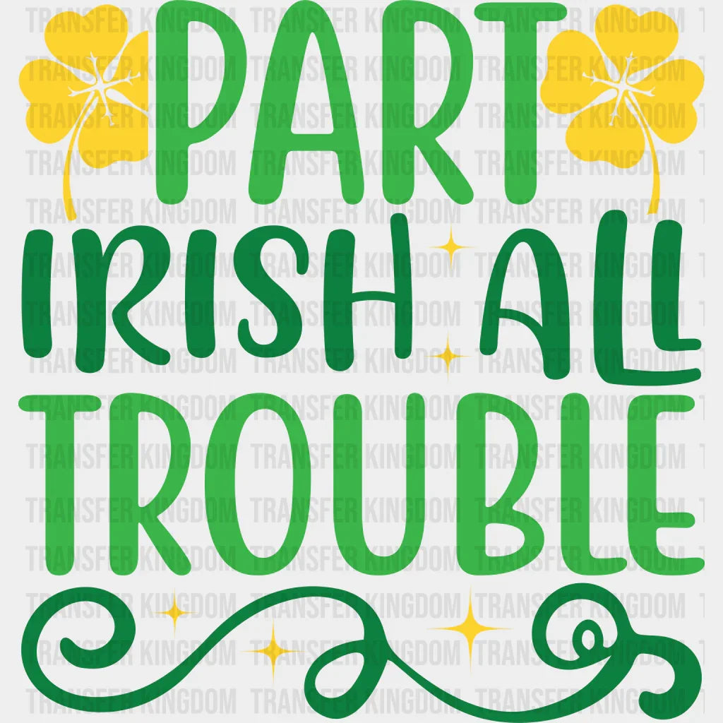 Part Irish All Trouble St. Patrick's Day Design - DTF heat transfer - Transfer Kingdom