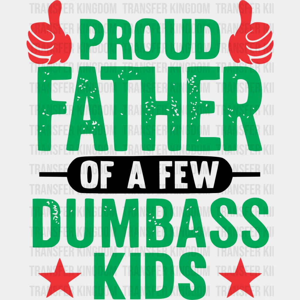 Proud Father Of A Few Dumbass Kids Design - DTF heat transfer - Transfer Kingdom
