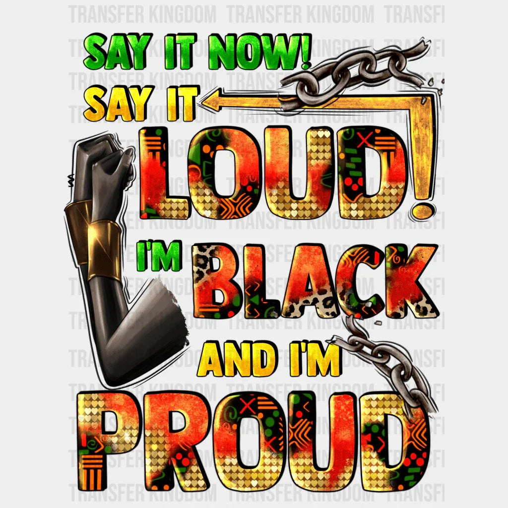 Say It Now! Say It Loud! I'm Black And I'm Proud - BLM design DTF heat transfer - Transfer Kingdom
