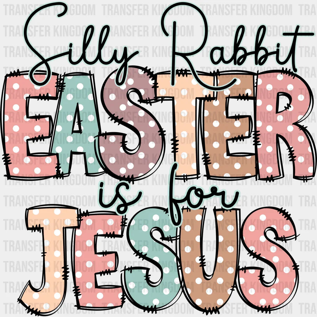 Silly Rabbit Easter Is For Jesus Easter Design - DTF heat transfer - Transfer Kingdom