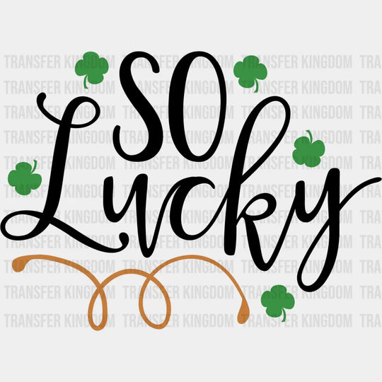So Lucky St. Patrick's Day Design - DTF heat transfer - Transfer Kingdom