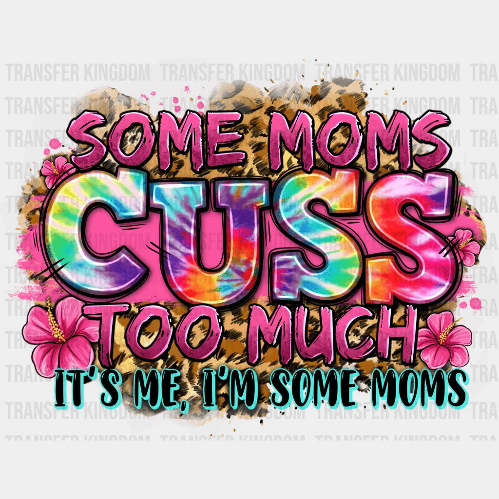 Some Moms Cuss Too Much It's Me I'm Some Mom - Mothers Day - Funny Mom - Design - DTF heat transfer - Transfer Kingdom