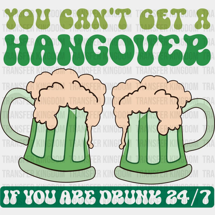 You Can't Get A Hangover Design - St. Patrick's Day DTF heat transfer