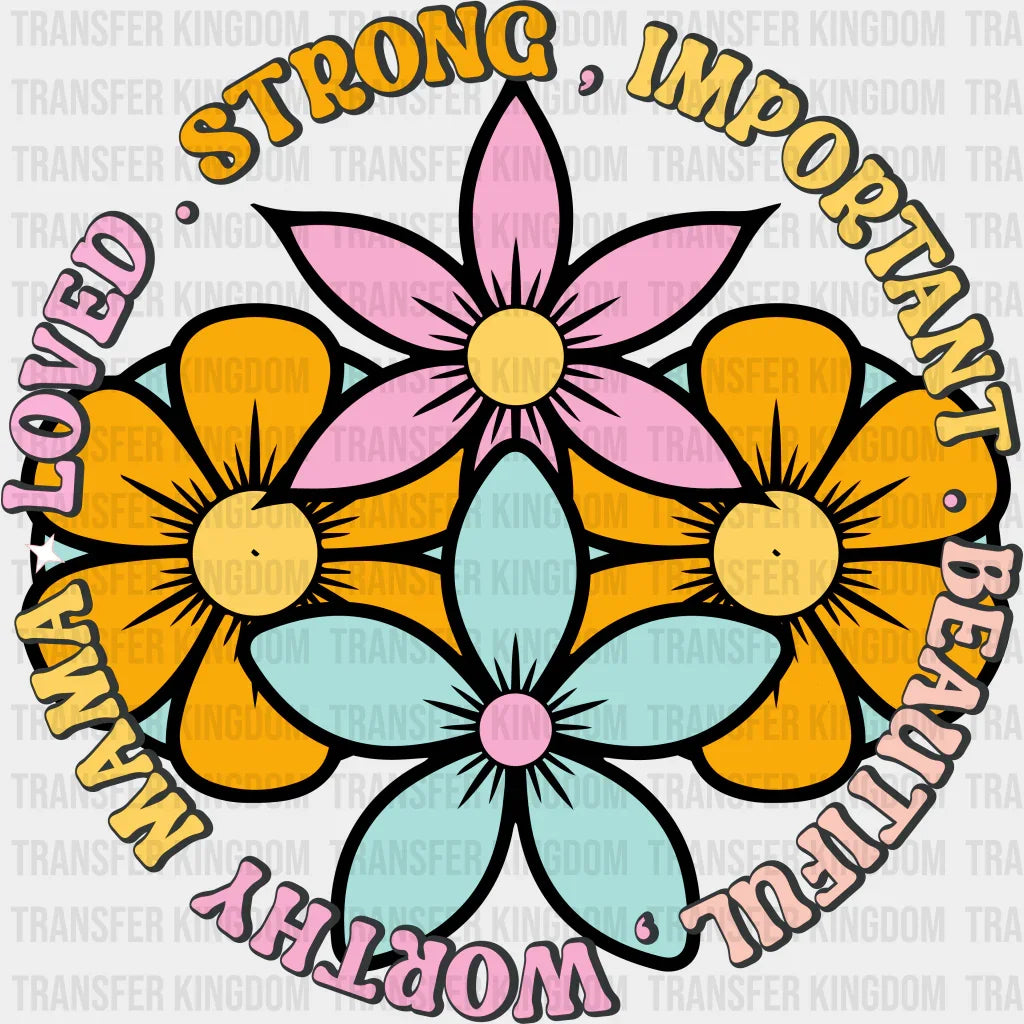 Strong.Important.Beautiful.Worthy.Mama.Loved - Mothers Day - Funny Mom - Design - DTF heat transfer - Transfer Kingdom