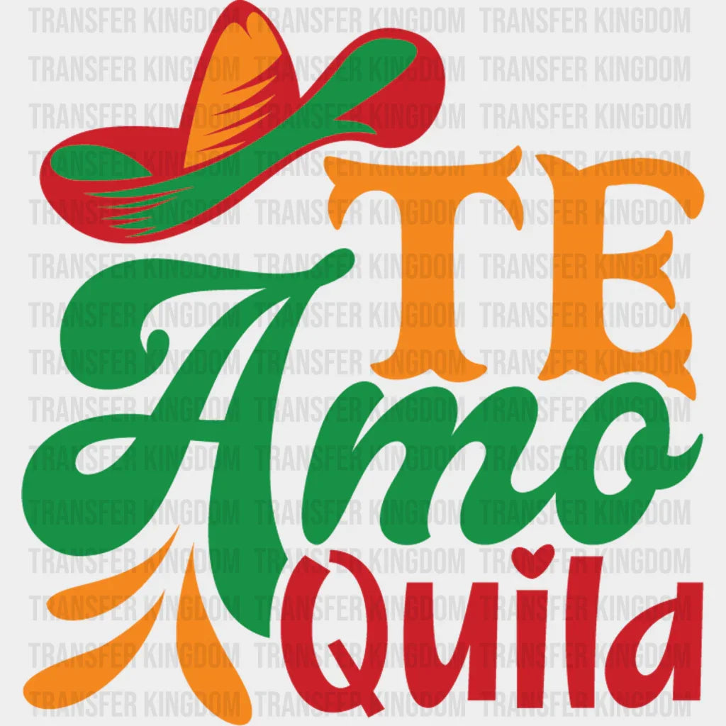 Te Amo Quila - Cinco De Mayo DTF heat transfer - Transfer Kingdom