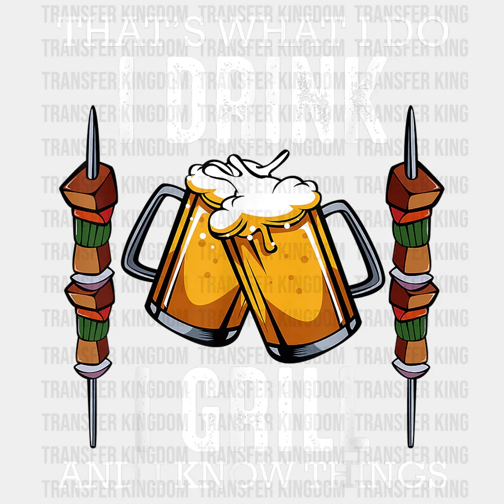 That's What I Do I Drink I Grill And I Know Things Design - DTF heat transfer - Transfer Kingdom