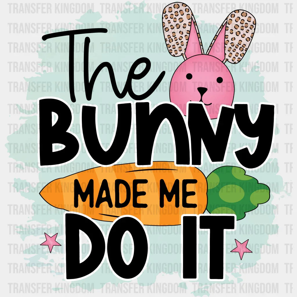 The Bunny Made Me Do It Easter Design - DTF heat transfer - Transfer Kingdom