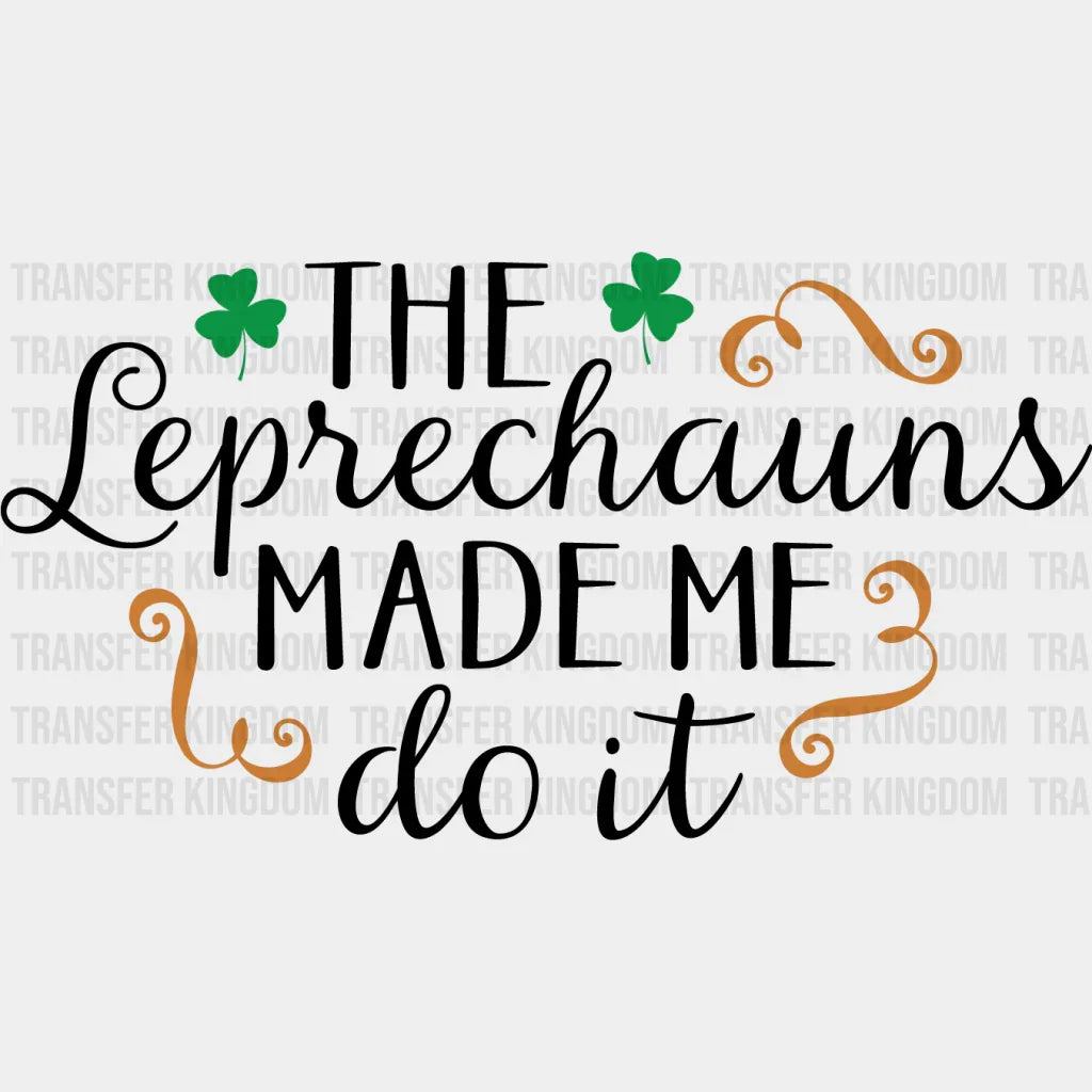 The Leprechauns Made Me Do It St. Patrick's Day Design - DTF heat transfer - Transfer Kingdom
