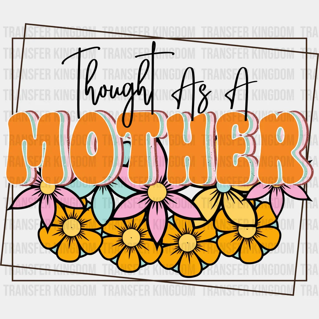 Thought As A Mother - Mothers Day - Funny Mom - Design - DTF heat transfer - Transfer Kingdom