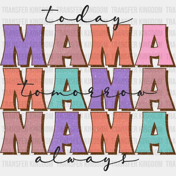 Today Mama Tomorrow Mama Always Mama  - Mothers Day - DTF Transfer