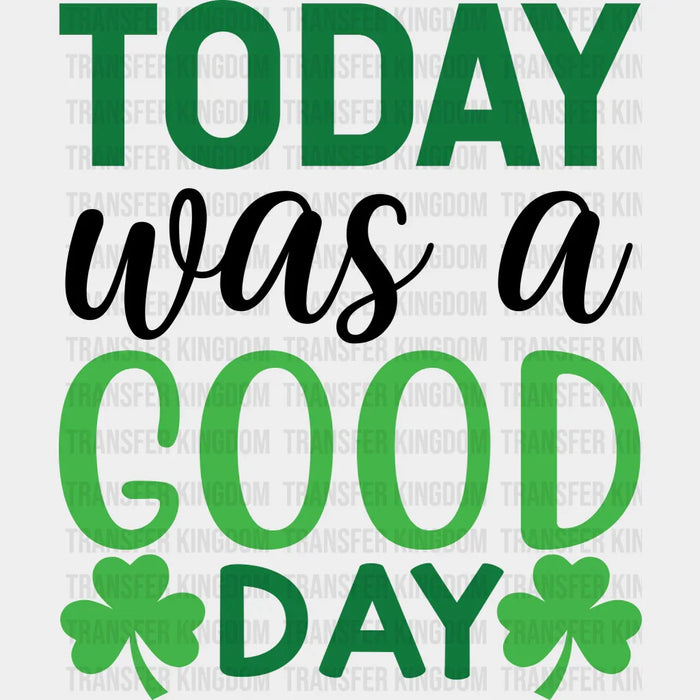 Today Was A Good Day St. Patrick's Day Design - DTF heat transfer