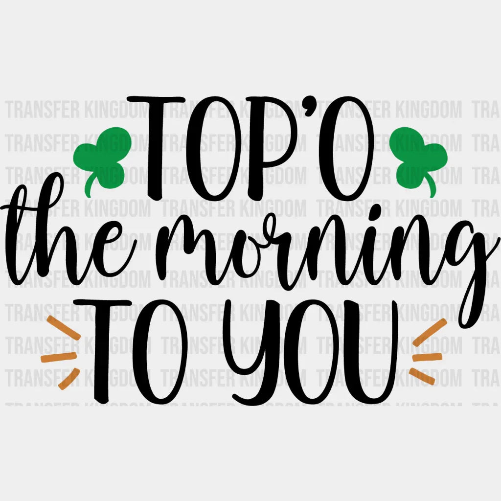 Top'O The Morning To You St. Patrick's Day Design - DTF heat transfer - Transfer Kingdom
