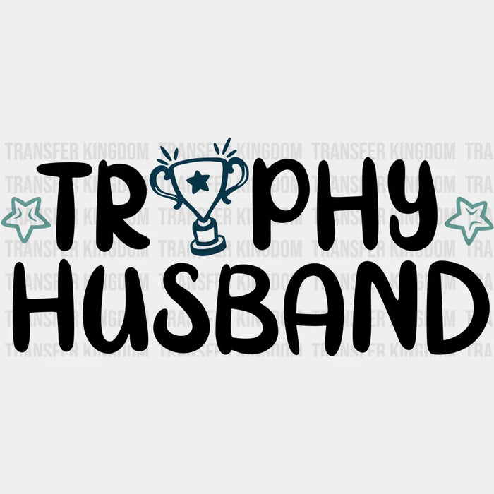 Trophy Husband - Funny Husband - Fathers Day - New Husband Design - DTF heat transfer