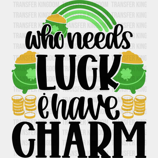 Who Needs Luck I Have Charm St. Patrick's Day Design - DTF heat transfer - Transfer Kingdom