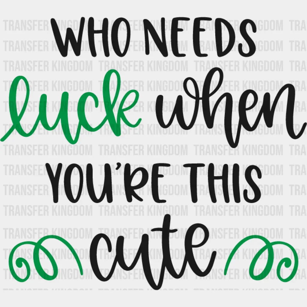 Who Needs Luck St. Patrick's Day Design - DTF heat transfer - Transfer Kingdom