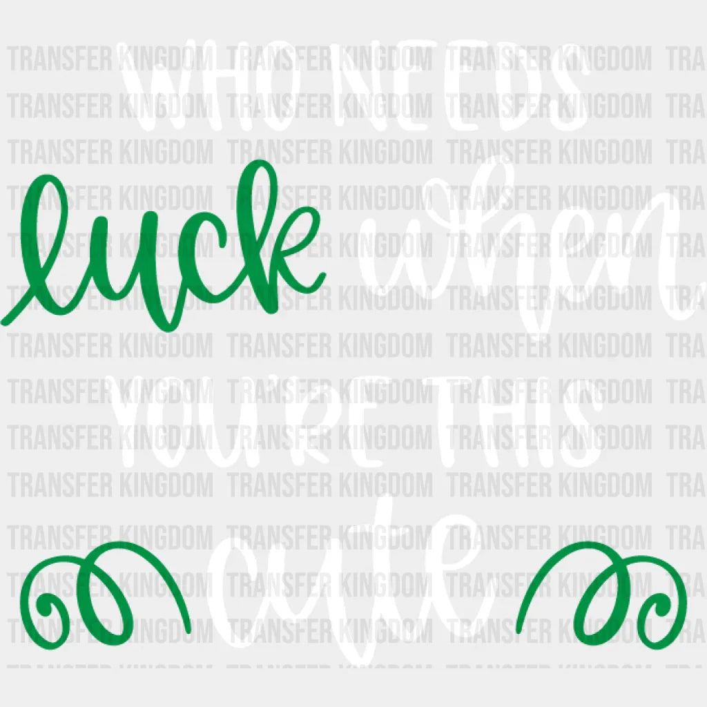 Who Needs Luck St. Patrick's Day Design - DTF heat transfer - Transfer Kingdom