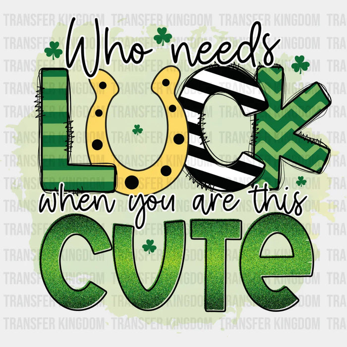 Who Needs Luck When You Are This Cute St. Patrick's Day Design - DTF heat transfer