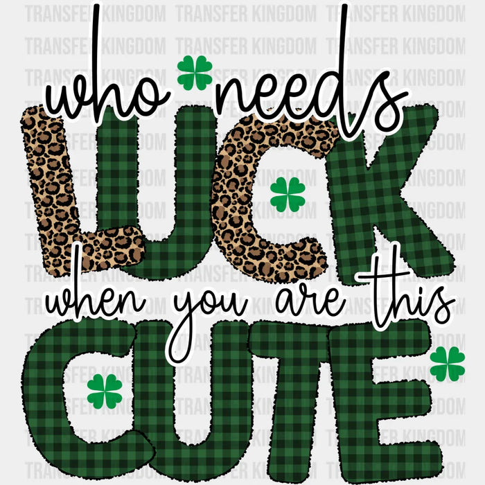 Who Needs Luck When You Are This Cute St. Patrick's Day Design - DTF heat transfer