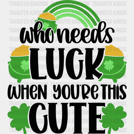 Who Needs Luck When You Are This Cute St. Patrick's Day Design - DTF heat transfer - Transfer Kingdom