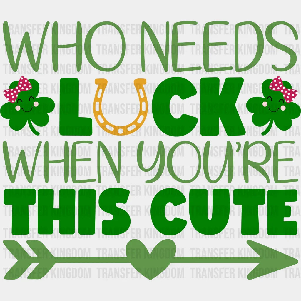 Who Needs Luck When You're This Cute St. Patrick's Day Design - DTF heat transfer - Transfer Kingdom