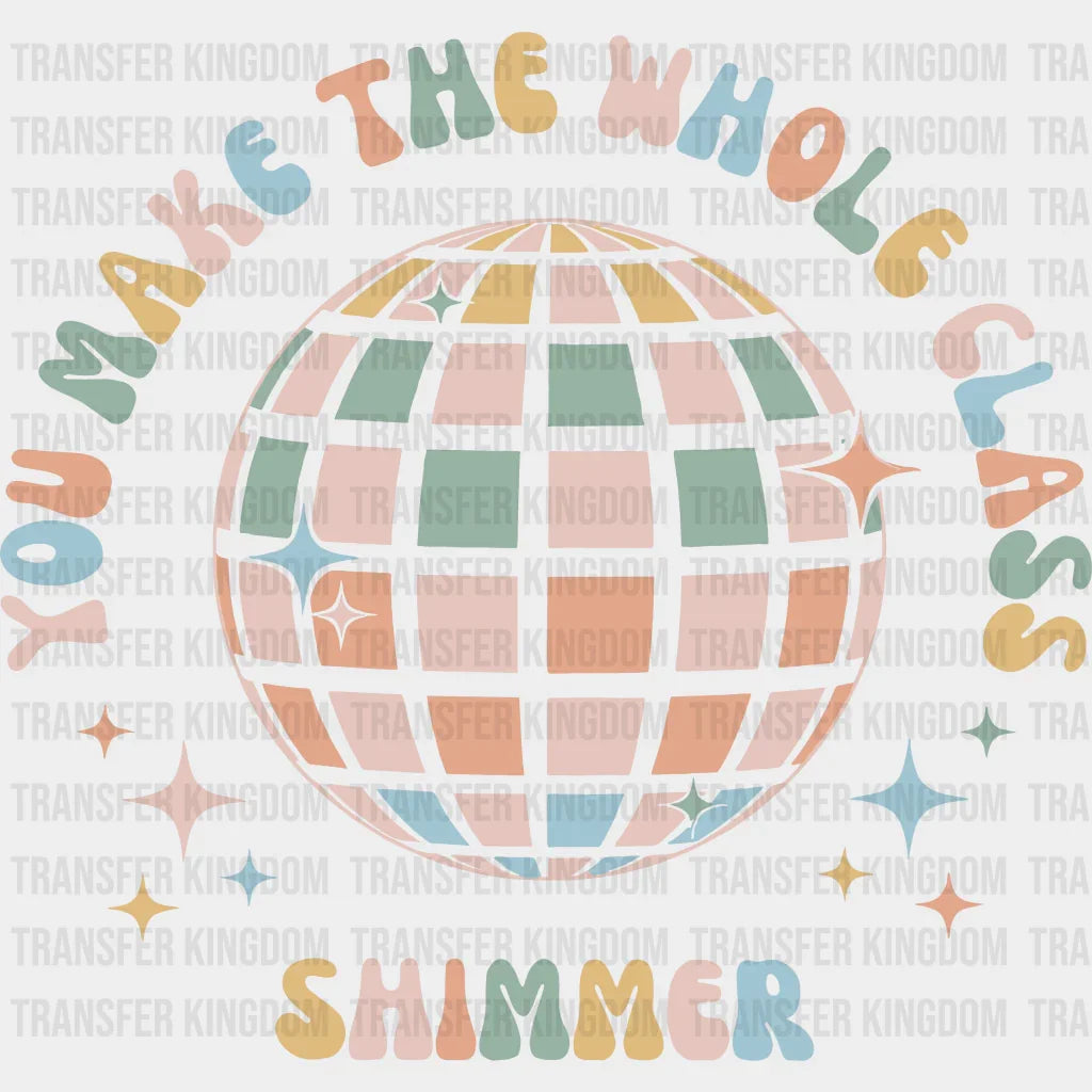 You Make The Whole Class Shimmer 100 Days School Design - DTF heat transfer - Transfer Kingdom