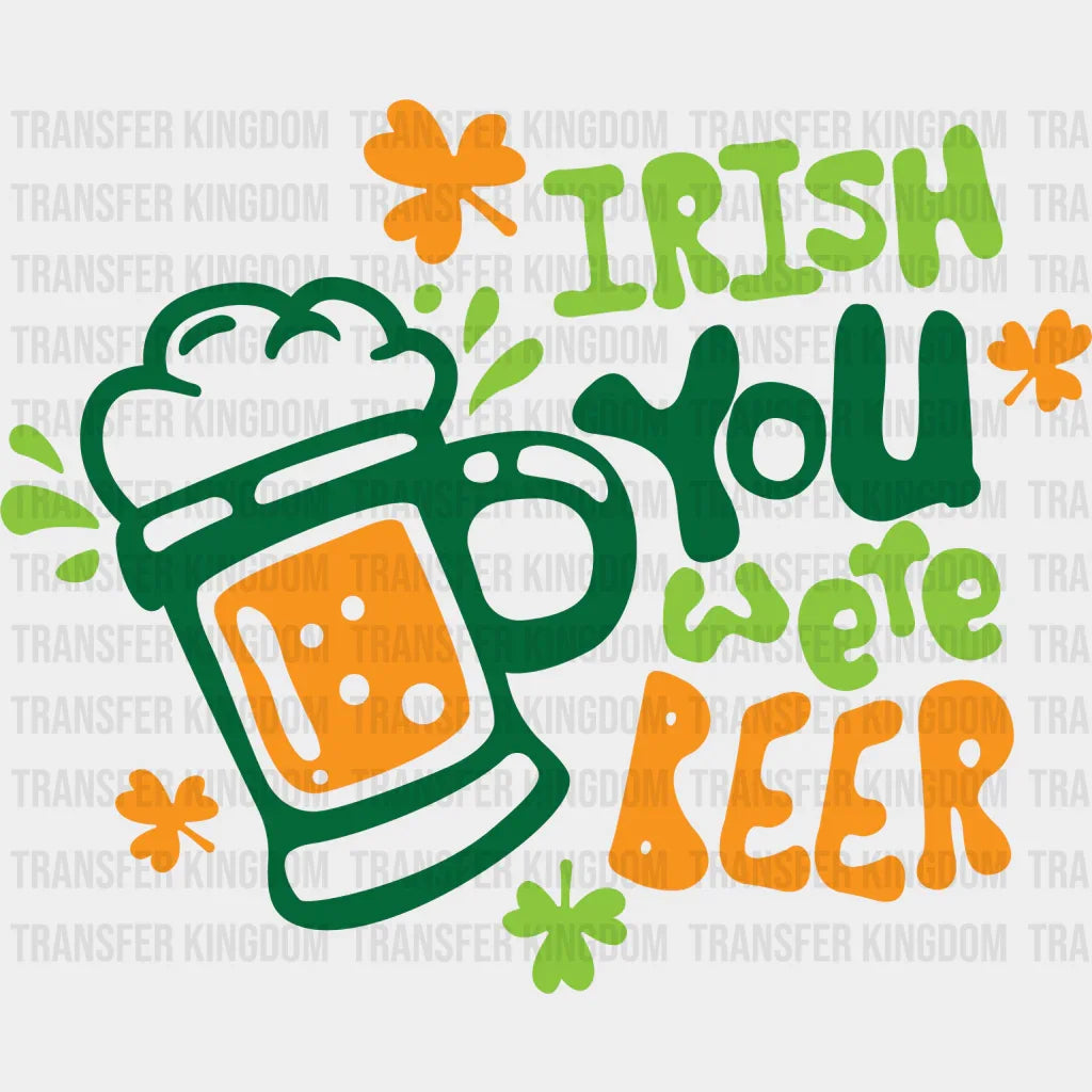 You Were Beer St. Patrick's Day Design - DTF heat transfer - Transfer Kingdom