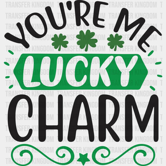 You'Re Me Lucky Charm St. Patrick's Day Design - DTF heat transfer - Transfer Kingdom