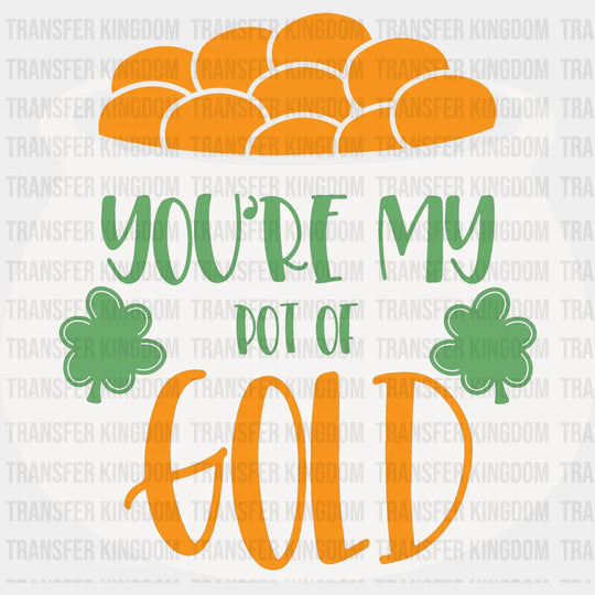 You're My Pot Of Gold St. Patrick's Day Design - DTF heat transfer - Transfer Kingdom